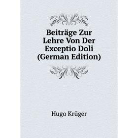 

Книга Beiträge Zur Lehre Von Der Exceptio Doli (German Edition). Hugo Krüger