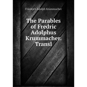 

Книга The Parables of Fredric Adolphus Krummacher. Transl. Friedrich Adolph Krummacher