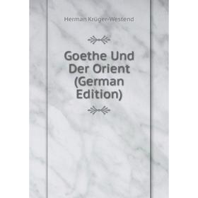 

Книга Goethe Und Der Orient (German Edition). Herman Krüger-Westend