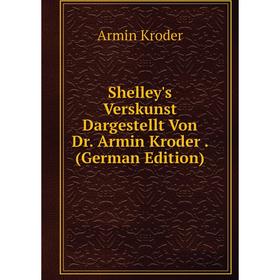 

Книга Shelley's Verskunst Dargestellt Von Dr. Armin Kroder . (German Edition). Armin Kroder