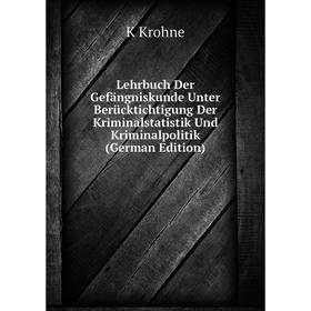 

Книга Lehrbuch Der Gefängniskunde Unter Berücktichtigung Der Kriminalstatistik Und Kriminalpolitik