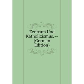 

Книга Zentrum Und Katholizismus. -- (German Edition)