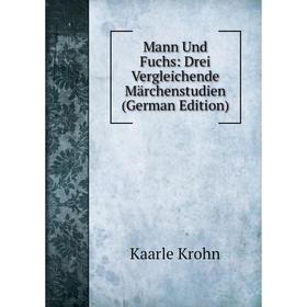 

Книга Mann Und Fuchs: Drei Vergleichende Märchenstudien