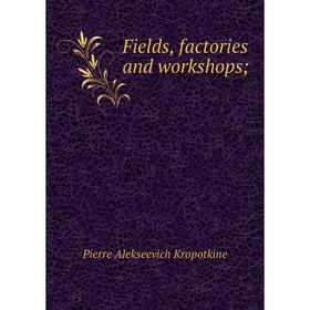 

Книга Fields, factories and workshops; . Kropotkin Petr Alekseevich
