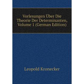 

Книга Vorlesungen Über Die Theorie Der Determinanten, Volume 1 (German Edition). Leopold Kronecker
