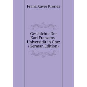 

Книга Geschichte Der Karl Franzens-Universität in Graz (German Edition). Franz Xaver Krones