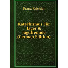 

Книга Katechismus Für Jäger & Jagdfreunde