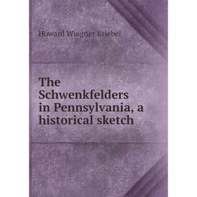 

Книга The Schwenkfelders in Pennsylvania, a historical sketch. Howard Wiegner Kriebel