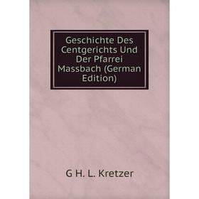 

Книга Geschichte Des Centgerichts Und Der Pfarrei Massbach (German Edition). G H. L. Kretzer