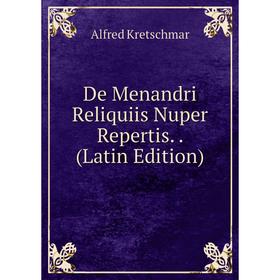 

Книга De Menandri Reliquiis Nuper Repertis. . (Latin Edition). Alfred Kretschmar