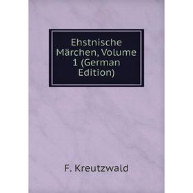 

Книга Ehstnische Märchen, Volume 1 (German Edition). F. Kreutzwald