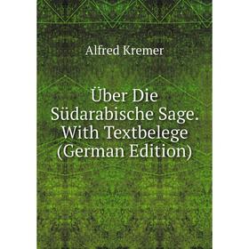 

Книга Über Die Südarabische Sage. With Textbelege (German Edition). Alfred Kremer