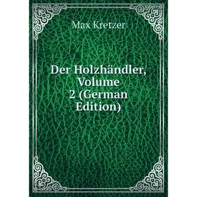 

Книга Der Holzhändler, Volume 2 (German Edition). Kretzer Max