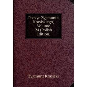 

Книга Poezye Zygmunta Krasiskiego, Volume 24 (Polish Edition). Zygmunt Krasiski