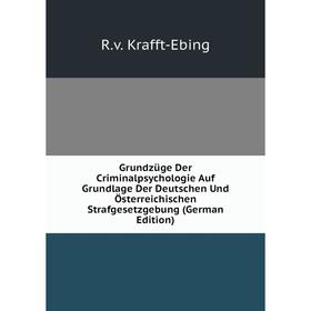 

Книга Grundzüge Der Criminalpsychologie Auf Grundlage Der Deutschen Und Österreichischen Strafgesetzgebung (German Edition). R.v. Krafft-Ebing