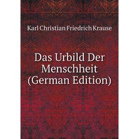 

Книга Das Urbild Der Menschheit (German Edition). Karl Christian Friedrich Krause