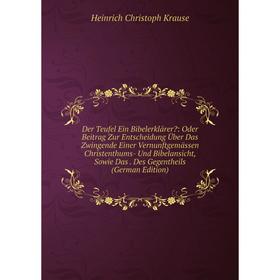 

Книга Der Teufel Ein Bibelerklarer: Oder Beitrag Zur Entscheidung Uber Das Zwingende Einer Vernunftgemassen Christenthums- Und Bibelansicht, Sowie Das