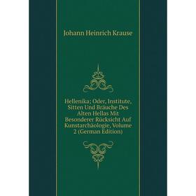 

Книга Hellenika; Oder, Institute, Sitten Und Brauche Des Alten Hellas Mit Besonderer RUcksicht Auf Kunstarchaologie