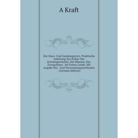 

Книга Der Haus- Und GemUsegarten: Praktische Anleitung Zur Kultur Der KUchengewachse, Der Blumen, Des Zwergobstes