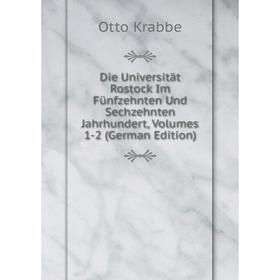

Книга Die Universität Rostock Im Fünfzehnten Und Sechzehnten Jahrhundert, Volumes 1-2 (German Edition). Otto Krabbe