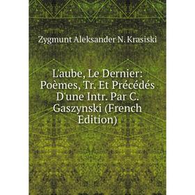 

Книга L'aube, Le Dernier: Poèmes, Tr Et Précédés D'une Intr Par C Gaszynski