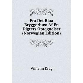 

Книга Fra Det Blaa Bryggerhus: Af En Digters Optegnelser (Norwegian Edition). Vilhelm Krag