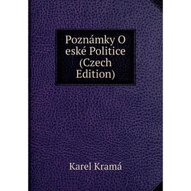 

Книга Poznámky O eské Politice (Czech Edition). Karel Kramá
