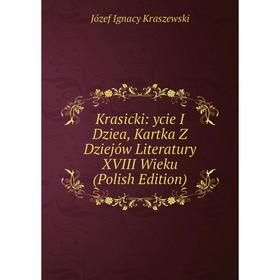 

Книга Krasicki: ycie I Dziea, Kartka Z Dziejów Literatury XVIII Wieku (Polish Edition)