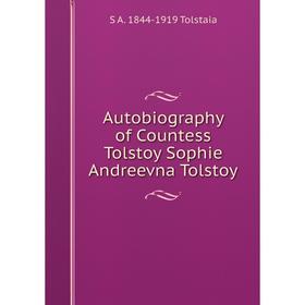 

Книга Autobiography of Countess Tolstoy Sophie Andreevna Tolstoy. S A. 1844-1919 Tolstaia