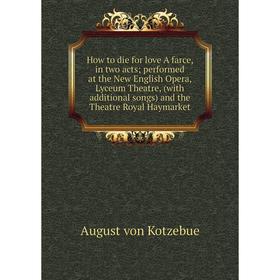 

Книга How to die for love A farce, in two acts; performed at the New English Opera, Lyceum Theatre
