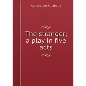 

Книга The stranger; a play in five acts. August von Kotzebue