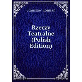 

Книга Rzeczy Teatralne (Polish Edition). Stanisaw Komian