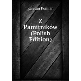 

Книга Z Pamitników (Polish Edition). Kajetan Komian