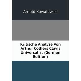 

Книга Kritische Analyse Von Arthur Colliers Clavis Universalis.