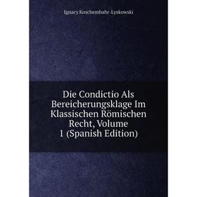 

Книга Die Condictio Als Bereicherungsklage Im Klassischen Römischen Recht, Volume 1 (Spanish Edition). Ignacy Koschembahr-Lyskowski
