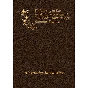 

Книга Einfuhrung in Die Agrikulturmykologie: I Teil: Bodenbakteriologie (German Edition). Alexander Kossowicz