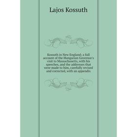 

Книга Kossuth in New England; a full account of the Hungarian Governor's visit to Massachusetts, with his speeches, and the addresses that were made t