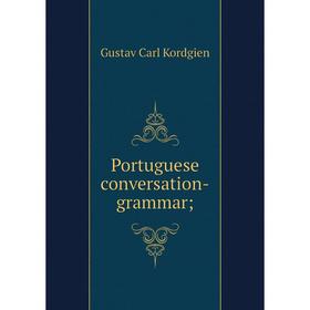 

Книга Portuguese conversation-grammar; . Gustav Carl Kordgien