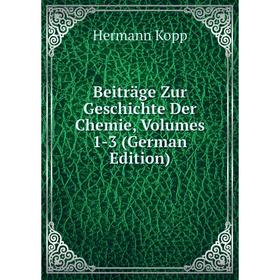 

Книга Beiträge Zur Geschichte Der Chemie, Volumes 1-3 (German Edition). Hermann Kopp