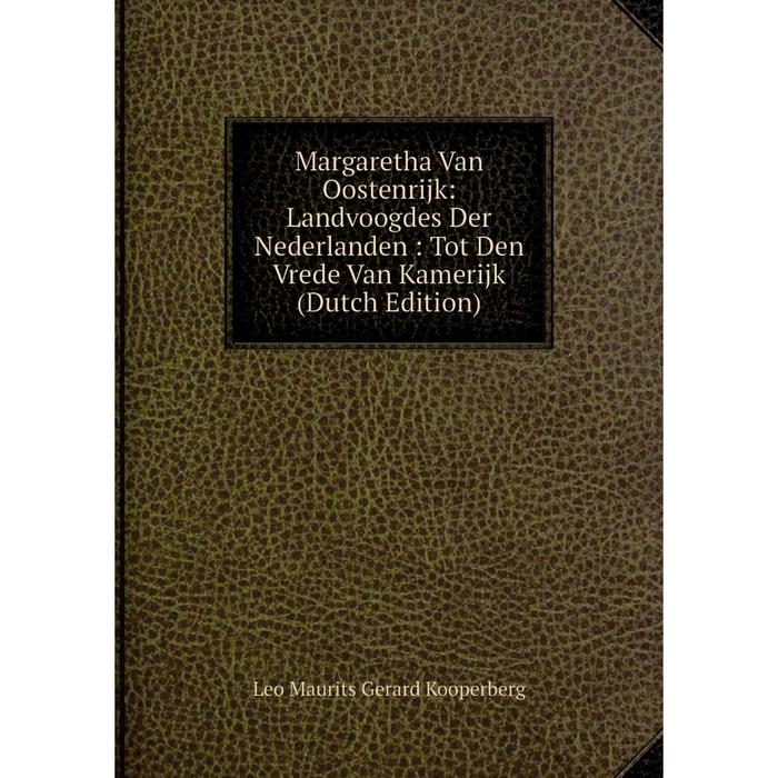 фото Книга margaretha van oostenrijk: landvoogdes der nederlanden: tot den vrede van kamerijk nobel press