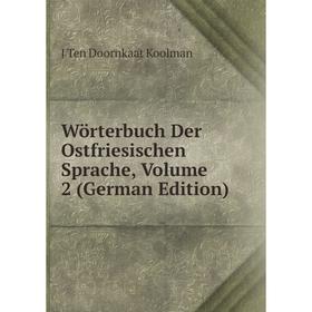 

Книга Wörterbuch Der Ostfriesischen Sprache, Volume 2 (German Edition). J Ten Doornkaat Koolman