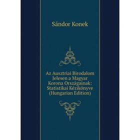 

Книга Az Ausztriai Birodalom Jelesen a Magyar Korona Országainak: Statistikai Kézikönyve (Hungarian Edition). Sándor Konek