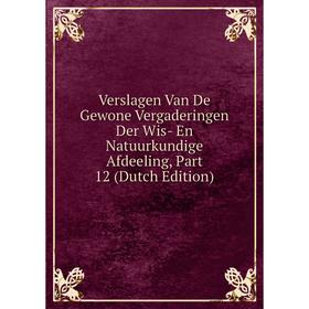 

Книга Verslagen Van De Gewone Vergaderingen Der Wis- En Natuurkundige Afdeeling, Part 12 (Dutch Edition)