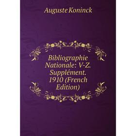 

Книга Bibliographie Nationale: V-Z. Supplément. 1910 (French Edition). Auguste Koninck