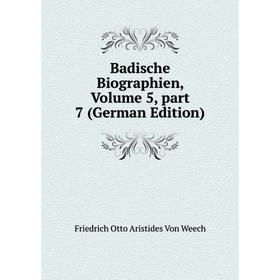 

Книга Badische Biographien, Volume 5, part 7 (German Edition). Friedrich Otto Aristides Von Weech