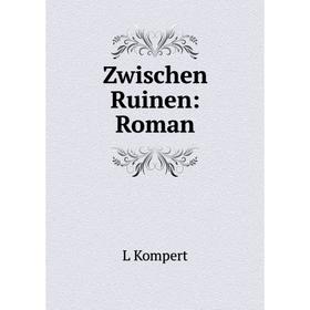 

Книга Zwischen Ruinen: Roman. L Kompert
