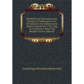 

Книга Kjøbenhavns Diplomatarium, Samling Af Dokumenter c. Til Oplysnin Om Kjøbenhavns Ældre Forhold Før 1728, Udg. Af O. Nielsen 8 Bder And Register