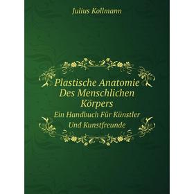 

Книга Plastische Anatomie Des Menschlichen Körpers Ein Handbuch Für Künstler Und Kunstfreunde. Julius Kollmann