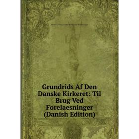 

Книга Grundrids Af Den Danske Kirkeret: Til Brug Ved Forelaesninger (Danish Edition). Janus Lauritz Andre Kolderup-Rosenvinge