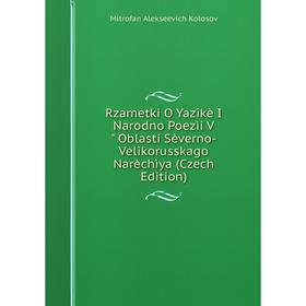 

Книга Rzametki O Yazîkè I Narodno Poezìi V Oblasti Sèverno-Velikorusskago Narèchìya (Czech Edition). Mitrofan Alekseevich Kolosov